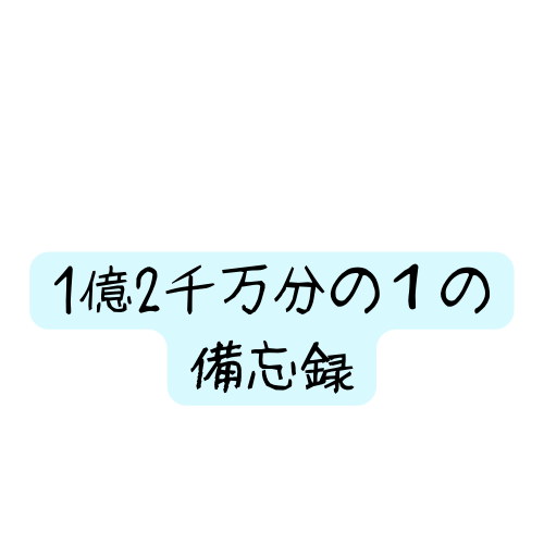 1億2千万分の１の備忘録